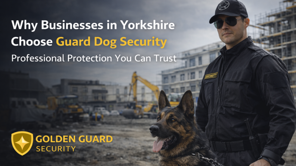 Why Businesses in Yorkshire Choose Guard Dog Security