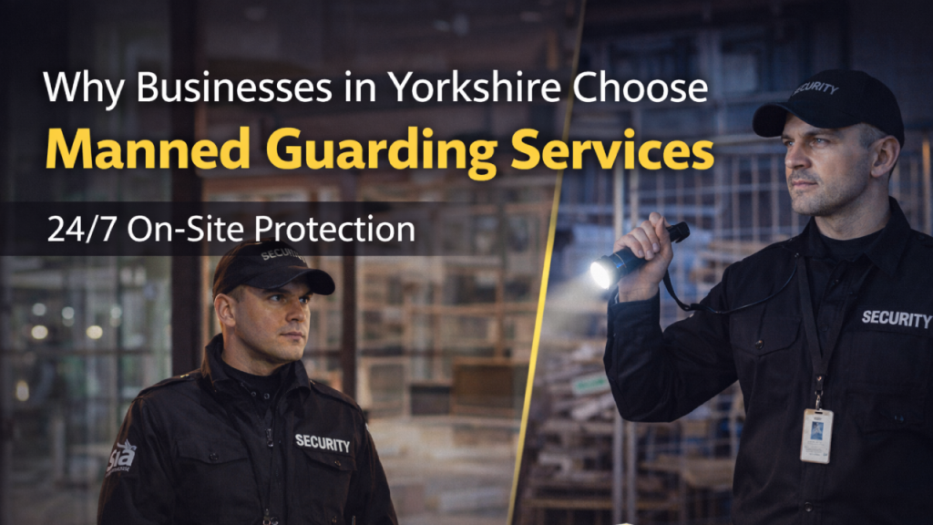 Why Businesses in Yorkshire Choose Manned Guarding Services